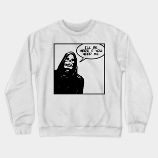 ILL BE HERE IF YOU NEED ME Crewneck Sweatshirt